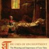 The Uses of Enchantment: The Meaning and Importance of Fairy Tales