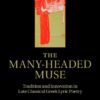 The Many-Headed Muse: Tradition and Innovation in Late Classical Greek Lyric Poetry