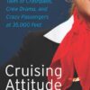 Cruising Attitude: Tales of Crashpads, Crew Drama, and Crazy Passengers at 35,000 Feet