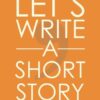 Let’s Write a Short Story: How to Write and Submit a Short Story