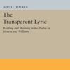 The Transparent Lyric: Reading and Meaning in the Poetry of Stevens and Williams (Princeton Legacy Library)